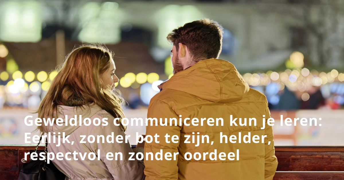 Geweldloos communiceren kun je leren: Eerlijk, zonder bot te zijn, helder, respectvol en zonder oordeel
